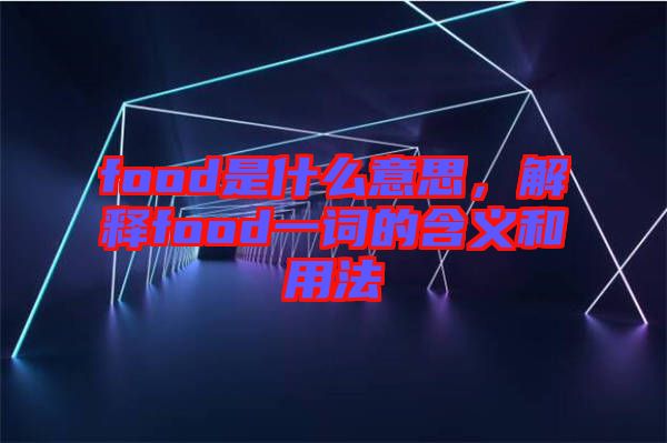 food是什么意思，解釋food一詞的含義和用法