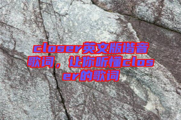 closer英文版諧音歌詞，讓你聽(tīng)懂closer的歌詞