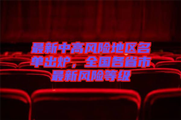 最新中高風(fēng)險地區(qū)名單出爐，全國各省市最新風(fēng)險等級