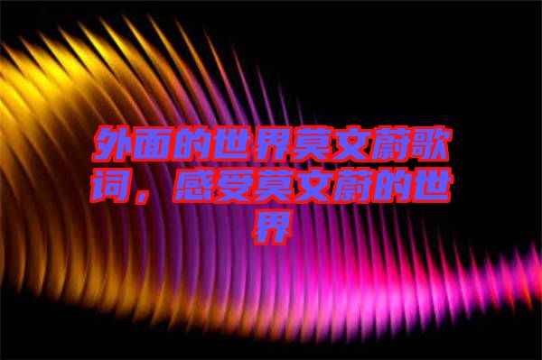 外面的世界莫文蔚歌詞，感受莫文蔚的世界
