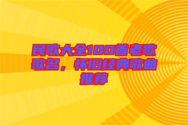 民歌大全100首老歌歌名，懷舊經(jīng)典歌曲推薦