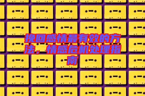 挽回感情最有效的方法，情感危機(jī)處理指南