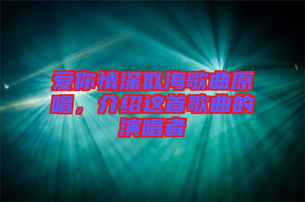 愛你情深似海歌曲原唱，介紹這首歌曲的演唱者