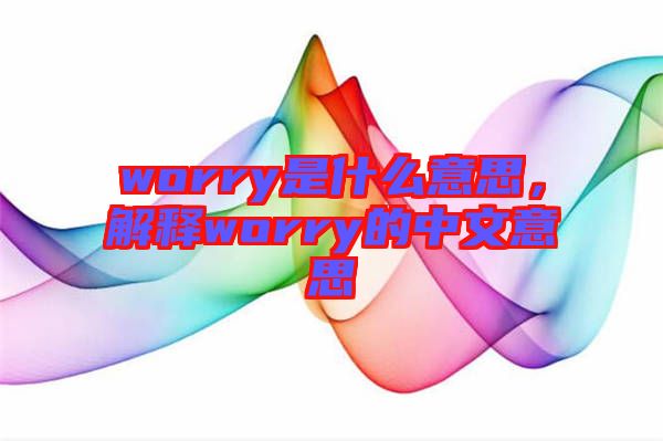 worry是什么意思，解釋worry的中文意思