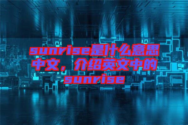 sunrise是什么意思中文，介紹英文中的sunrise