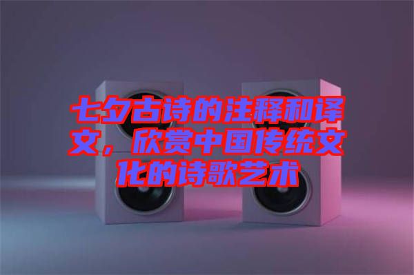 七夕古詩的注釋和譯文，欣賞中國傳統(tǒng)文化的詩歌藝術