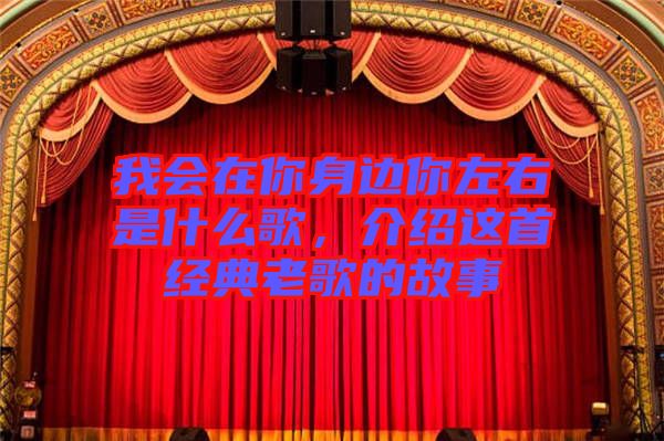 我會(huì)在你身邊你左右是什么歌，介紹這首經(jīng)典老歌的故事