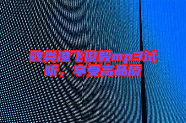 敗類凌飛俊毅mp3試聽(tīng)，享受高品質(zhì)