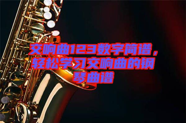 交響曲123數(shù)字簡(jiǎn)譜，輕松學(xué)習(xí)交響曲的鋼琴曲譜