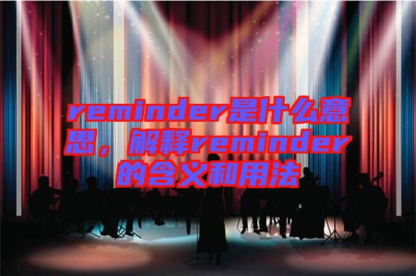 reminder是什么意思，解釋reminder的含義和用法