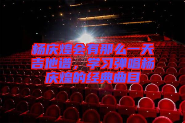 楊慶煌會有那么一天吉他譜，學習彈唱楊慶煌的經(jīng)典曲目