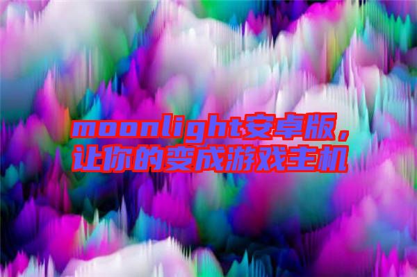 moonlight安卓版，讓你的變成游戲主機(jī)