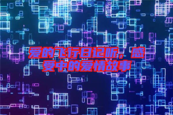 愛的飛行日記聽，感受中的愛情故事