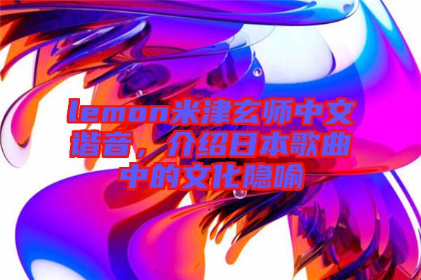 lemon米津玄師中文諧音，介紹日本歌曲中的文化隱喻