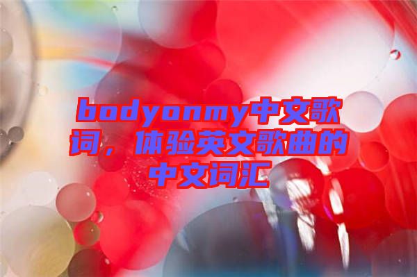bodyonmy中文歌詞，體驗(yàn)英文歌曲的中文詞匯