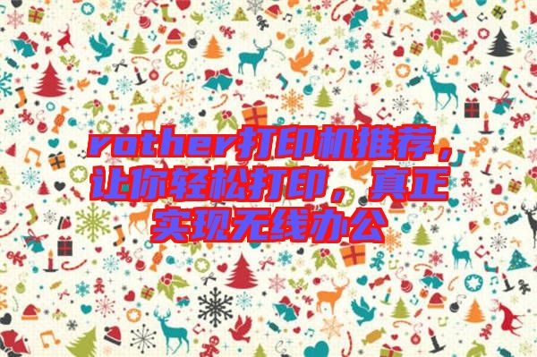 rother打印機推薦，讓你輕松打印，真正實現(xiàn)無線辦公