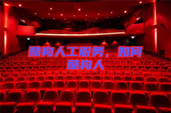 酷狗人工服務(wù)，如何酷狗人