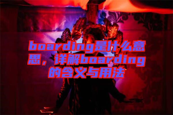 boarding是什么意思，詳解boarding的含義與用法