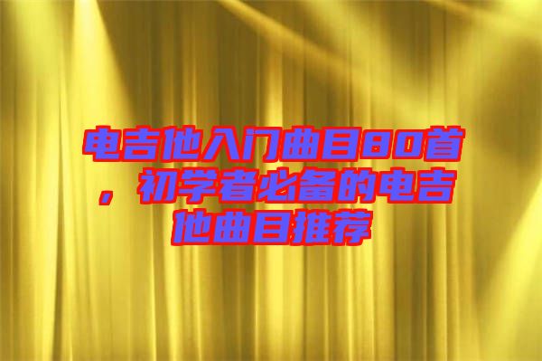 電吉他入門曲目80首，初學(xué)者必備的電吉他曲目推薦