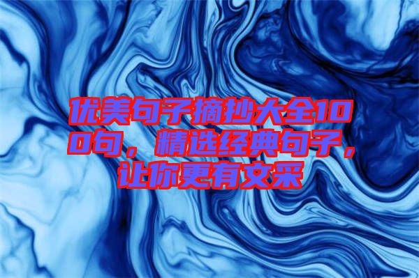 優(yōu)美句子摘抄大全100句，精選經(jīng)典句子，讓你更有文采