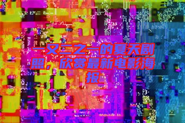 一又二之一的夏天劇照，欣賞最新電影海報(bào)