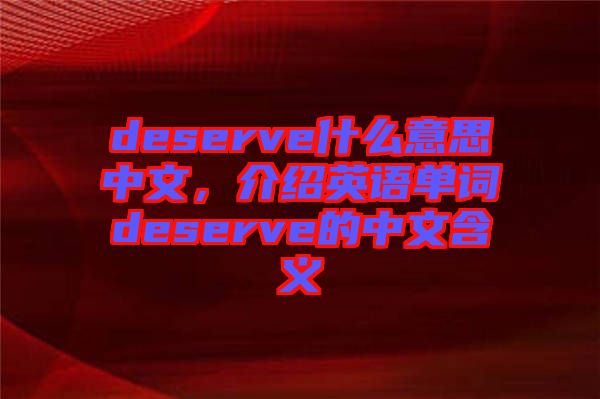deserve什么意思中文，介紹英語單詞deserve的中文含義