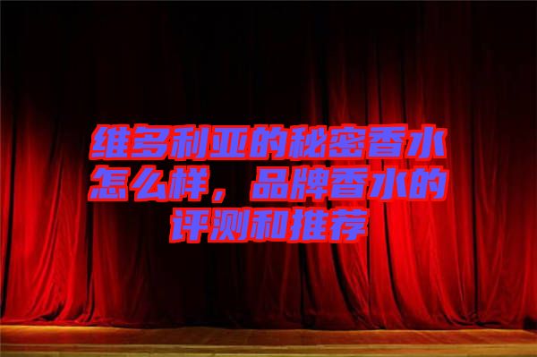維多利亞的秘密香水怎么樣，品牌香水的評測和推薦