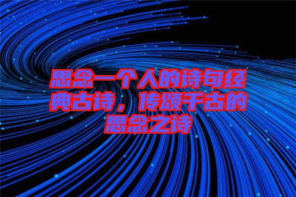 思念一個人的詩句經(jīng)典古詩，傳頌千古的思念之詩