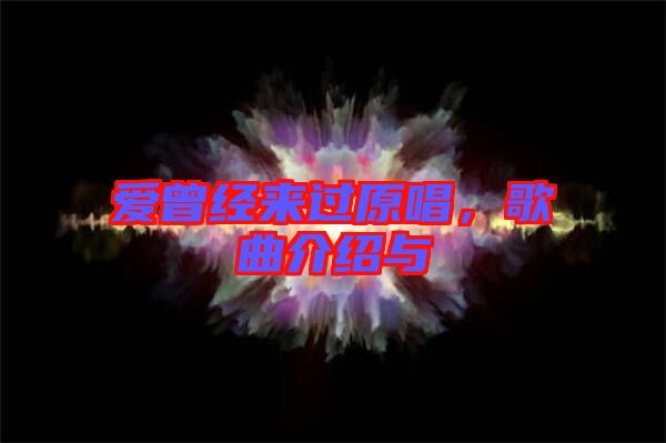 愛(ài)曾經(jīng)來(lái)過(guò)原唱，歌曲介紹與