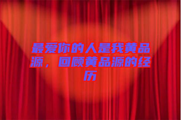 最愛你的人是我黃品源，回顧黃品源的經(jīng)歷