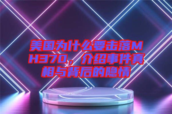 美國為什么要擊落MH370，介紹事件真相與背后的隱情
