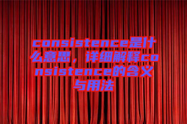 consistence是什么意思，詳細(xì)解釋consistence的含義與用法