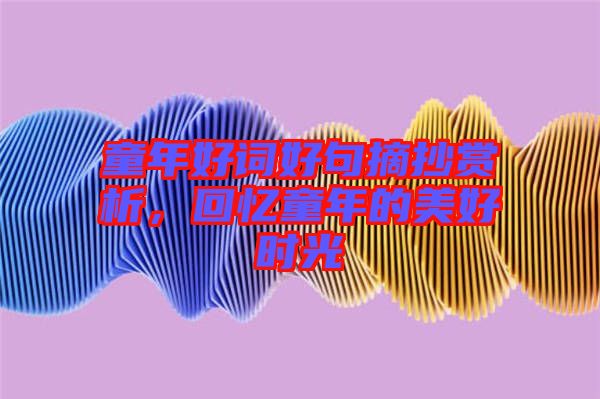 童年好詞好句摘抄賞析，回憶童年的美好時光