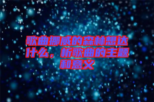 歌曲挪威的森林想達(dá)什么，析歌曲的主題和意義