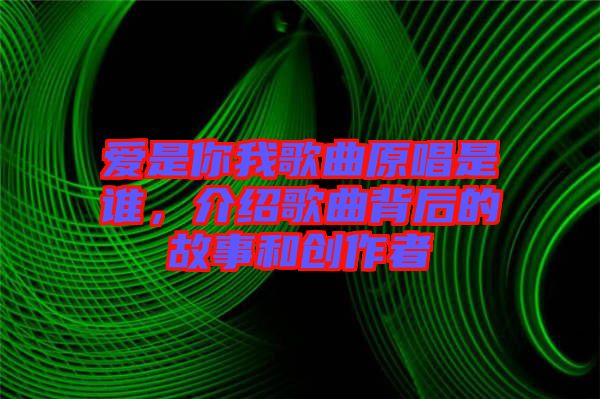 愛是你我歌曲原唱是誰，介紹歌曲背后的故事和創(chuàng)作者