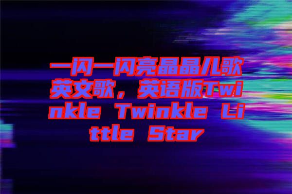 一閃一閃亮晶晶兒歌英文歌，英語版Twinkle Twinkle Little Star