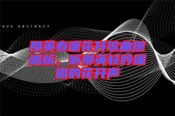 那英春暖花開歌曲原唱版，聽那英輕吟細唱的花開聲