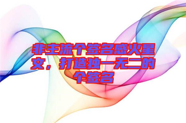 非主流個簽名感火星文，打造獨一無二的個簽名