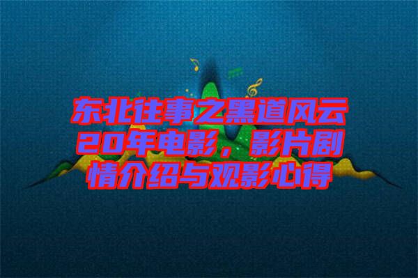東北往事之黑道風(fēng)云20年電影，影片劇情介紹與觀影心得