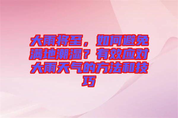 大雨將至，如何避免滿地潮濕？有效應對大雨天氣的方法和技巧