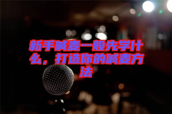 新手喊麥一般先學(xué)什么，打造你的喊麥方法