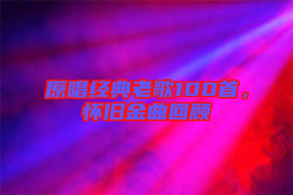原唱經(jīng)典老歌100首，懷舊金曲回顧