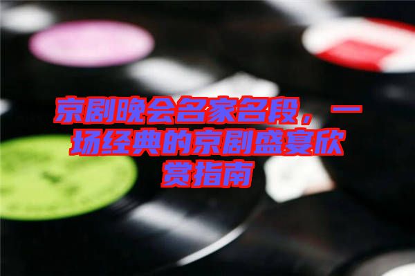 京劇晚會(huì)名家名段，一場(chǎng)經(jīng)典的京劇盛宴欣賞指南