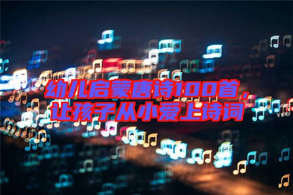 幼兒啟蒙唐詩100首，讓孩子從小愛上詩詞