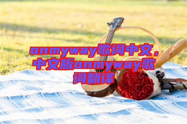 onmyway歌詞中文，中文版onmyway歌詞翻譯
