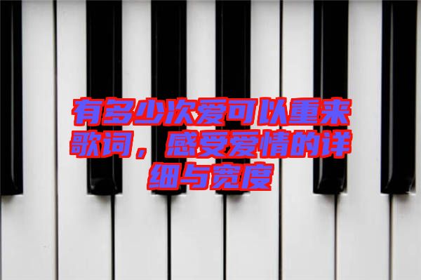 有多少次愛(ài)可以重來(lái)歌詞，感受愛(ài)情的詳細(xì)與寬度