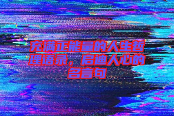 充滿正能量的人生哲理語(yǔ)錄，啟迪人心的名言句