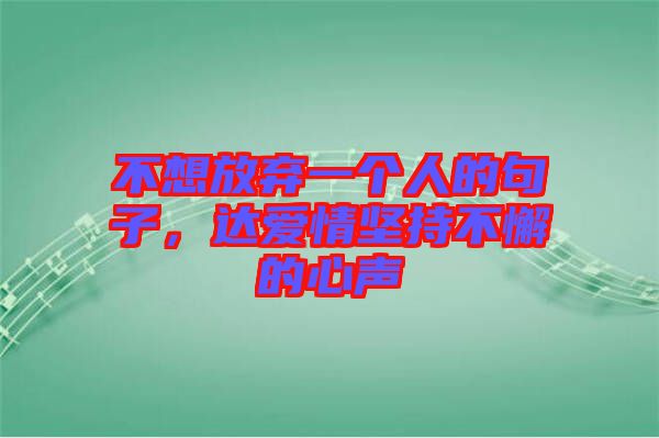 不想放棄一個人的句子，達(dá)愛情堅持不懈的心聲