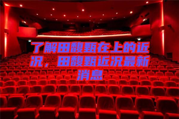 了解田馥甄在上的近況，田馥甄近況最新消息