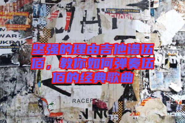 堅強(qiáng)的理由吉他譜伍佰，教你如何彈奏伍佰的經(jīng)典歌曲